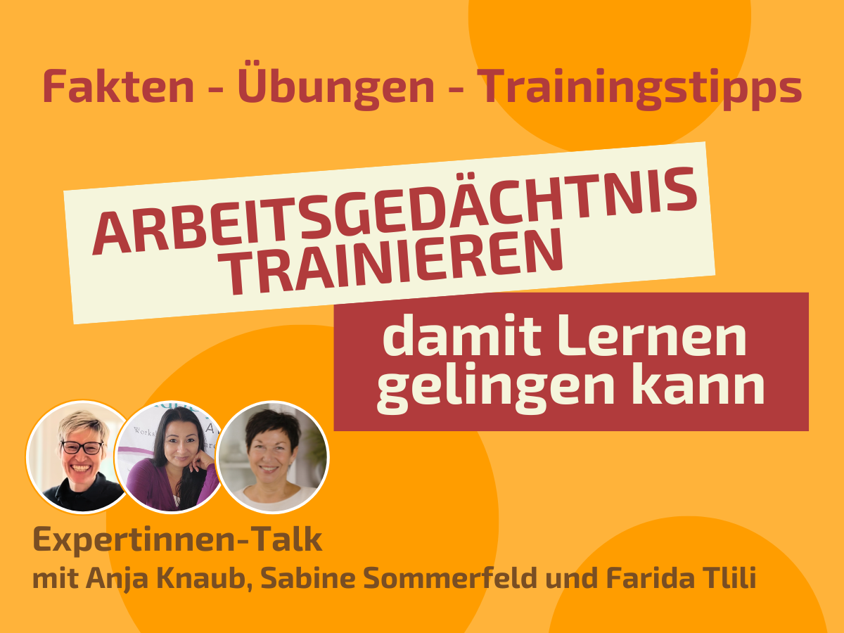 Das Arbeitsgedächtnis trainieren, damit Lernen leichter gelingen kann. Expertinnen-Talk mit Anja Knaub, Sabine Sommerfeld und Farida Tlili - der Ausbilderin für Lerncoach-Ausbildung