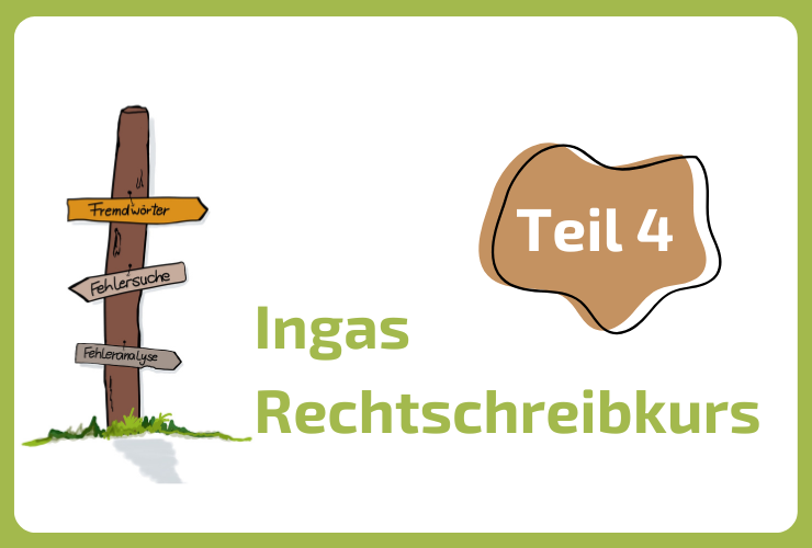 Ingas Rechtschreibkurs mit Teil 4 abschließen. Inhalte: Fehleranalyse in der Rechtschreibung und eine gehirnfreundliche Rechtsschreibstrategie für Lernwörter
